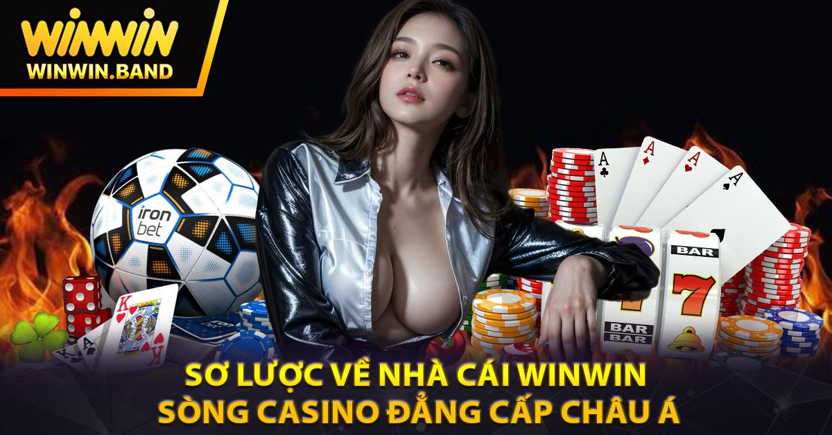 Sơ lược về nhà cái Winwin - Sòng casino đẳng cấp Châu Á